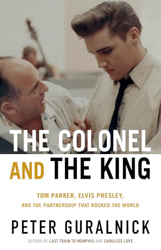 The Colonel and the King: Tom Parker, Elvis Presley, and the Partnership that Rocked the World