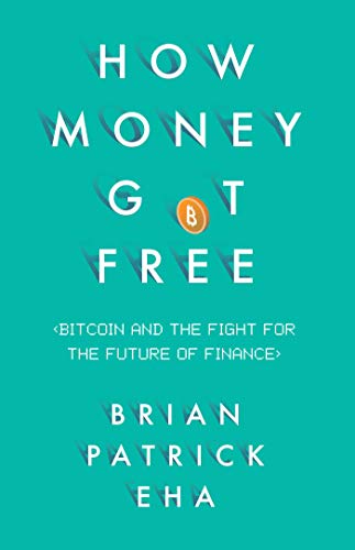 How Money Got Free: Bitcoin and the Fight for the Future of Finance