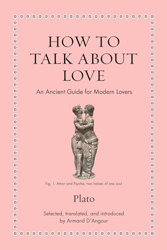How to Talk about Love: An Ancient Guide for Modern Lovers (Ancient Wisdom for Modern Readers)