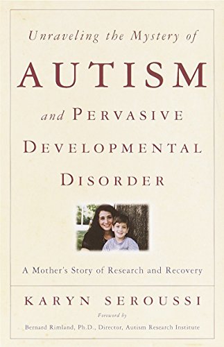 Unraveling the Mystery of Autism and Pervasive Developmental Disorder: A Mother's Story of Research & Recovery