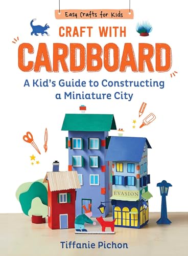 Craft with Cardboard: A Kid's Guide to Constructing a Miniature City (Easy Crafts for Kids)