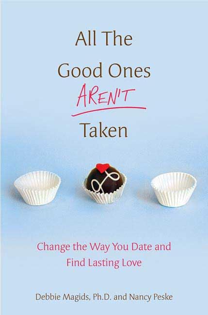 All the Good Ones Aren't Taken: Change the Way You Date and Find Lasting Love