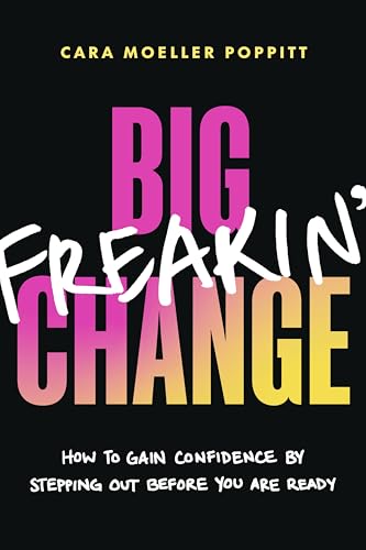 Big Freakin’ Change: How to Gain Confidence by Stepping Out Before You Are Ready