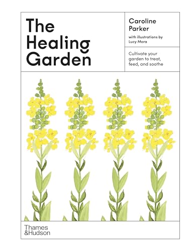 The Healing Garden: Cultivate Your Garden to Treat, Feed, and Soothe (The Illustrated Garden Series, 3)