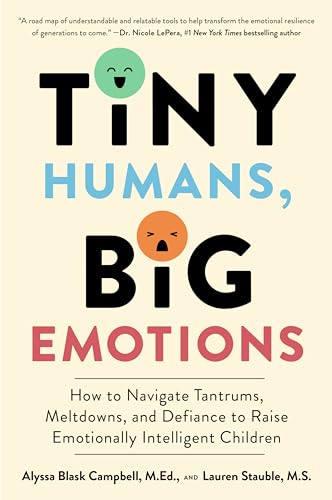Tiny Humans, Big Emotions: How to Navigate Tantrums, Meltdowns, and Defiance to Raise Emotionally Intelligent Children: An essential guide for caregivers of children from infancy to age eight.