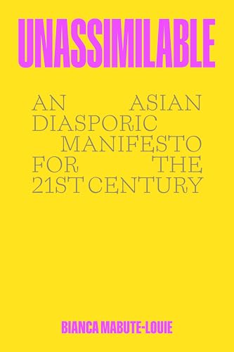 Unassimilable: An Asian Diasporic Manifesto for the Twenty-First Century