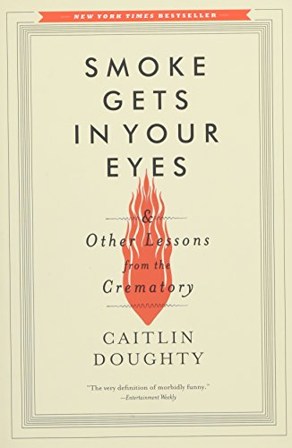Smoke Gets in Your Eyes: And Other Lessons from the Crematory