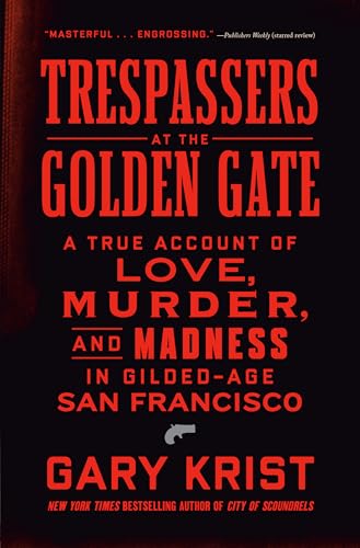 Trespassers at the Golden Gate: A True Account of Love, Murder, and Madness in Gilded-Age San Francisco