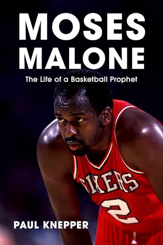Moses Malone: The Life of a Basketball Prophet