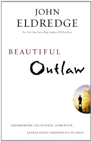 Beautiful Outlaw: Experiencing the Playful, Disruptive, Extravagant Personality of Jesus