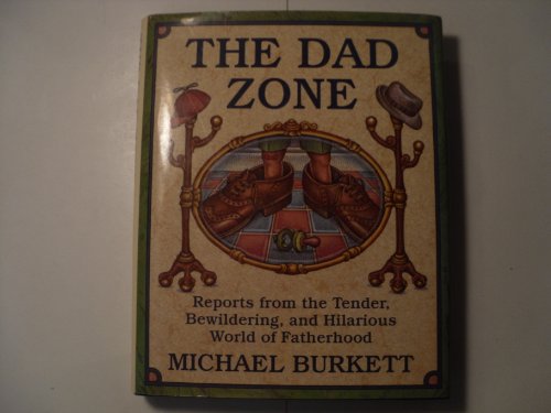 The Dad Zone: Reports from the Tender, Bewildering, and Hilarious World of Fatherhood