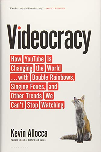 Videocracy: How YouTube Is Changing the World . . . with Double Rainbows, Singing Foxes, and Other Trends We Can’t Stop Watching