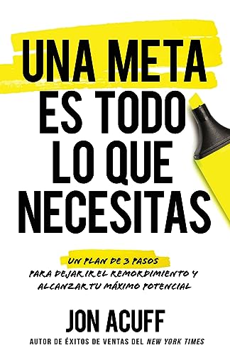 Una meta es todo lo que necesitas: Un plan de 3 pasos para dejar ir el remordimiento y alcanzar tu máximo potencial (Spanish Edition)