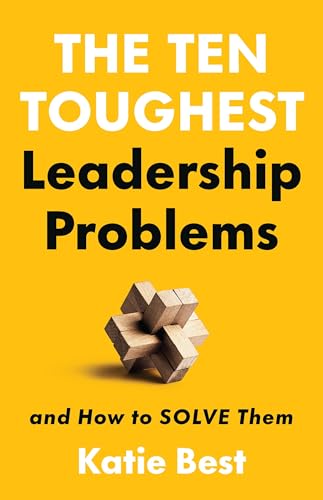 The Ten Toughest Leadership Problems: And How to Solve Them