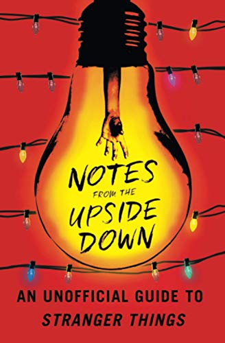 Notes from the Upside Down: An Unofficial Guide to Stranger Things