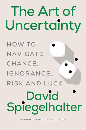The Art of Uncertainty: How to Navigate Chance, Ignorance, Risk and Luck
