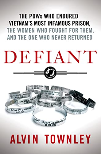 Defiant: The POWs Who Endured Vietnam's Most Infamous Prison, The Women Who Fought for Them, and The One Who Never Returned