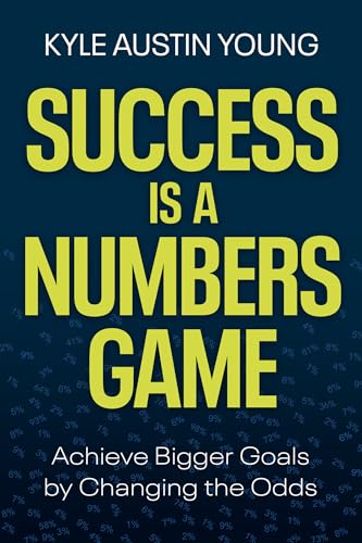 Success Is a Numbers Game: Achieve Bigger Goals by Changing the Odds