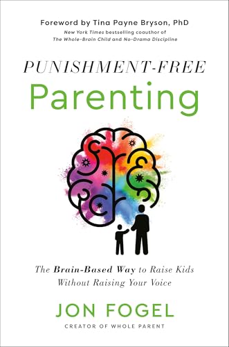 Punishment-Free Parenting: The Brain-Based Way to Raise Kids Without Raising Your Voice