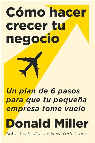 How to Grow Your Small Business Cómo hacer crecer tu negocio (Spanish edition): Un plan de 6 pasos para que tu pequeña empresa tome vuelo