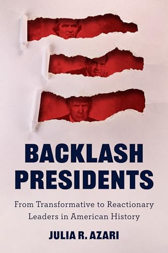 Backlash Presidents: From Transformative to Reactionary Leaders in American History (Princeton Studies in American Politics)