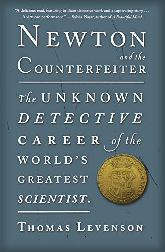 Newton and the Counterfeiter: The Unknown Detective Career of the World's Greatest Scientist