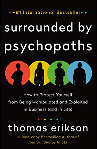 Surrounded by Psychopaths: How to Protect Yourself from Being Manipulated and Exploited in Business (and in Life) [The Surrounded by Idiots Series]