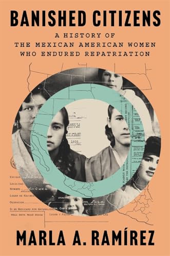 Banished Citizens: A History of the Mexican American Women Who Endured Repatriation