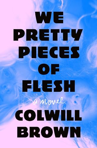 We Pretty Pieces of Flesh: A Novel
