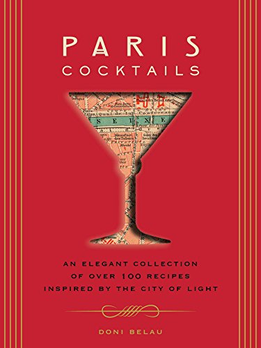 Paris Cocktails: An Elegant Collection of Over 100 Recipes Inspired by the City of Light