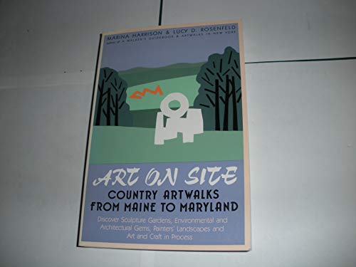 Art on Site: Country Artwalks from Maine to Maryland - Discover Sculpture Gardens, Environmental and Architectural Gems, Painters' Landscapes, and a