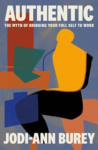 Authentic: The Myth of Bringing Your Full Self to Work