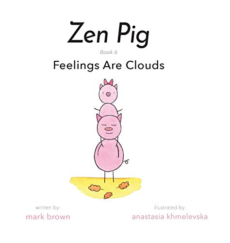 Zen Pig: Feelings Are Clouds - Emotional Books for Toddlers Ages 4-9, Discover How to Express and Manage Feelings In Healthy Ways to Become the Best Version of You - Book About Emotions for Kids