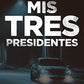 Mis Tres Presidentes (Spanish Edition)