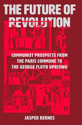 The Future of Revolution: Communist Prospects from the Paris Commune to the George Floyd Uprising