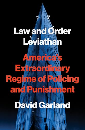 Law and Order Leviathan: America’s Extraordinary Regime of Policing and Punishment
