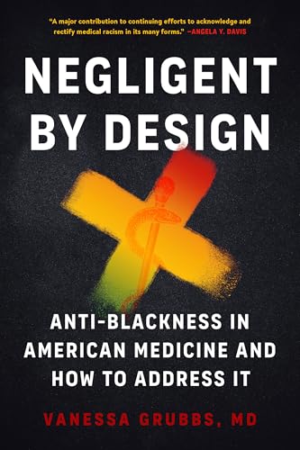 Negligent by Design: Anti-Blackness in American Medicine and How to Address It