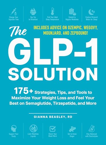 The GLP-1 Solution: 175+ Strategies, Tips, and Tools to Maximize Your Weight Loss and Feel Your Best on Semaglutide, Tirzepatide, and More