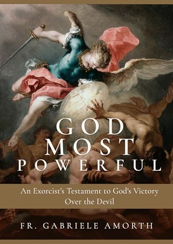 God Most Powerful: An Exorcist's Testament to God's Victory Over the Devil