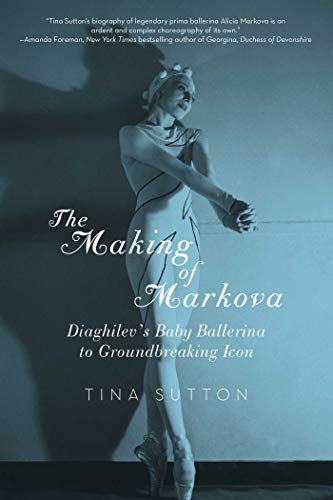 The Making of Markova: Diaghilev's Baby Ballerine to Groundbreaking Icon