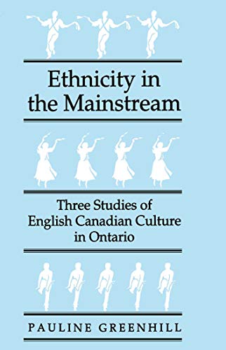 Ethnicity in the Mainstream: Three Studies of English Canadian Culture in Ontario (McGill-Queen’s Studies in Ethnic History) (Volume 19)