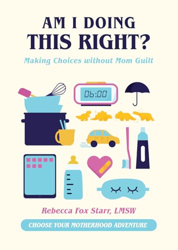 Am I Doing This Right?: Making Choices without Mom Guilt