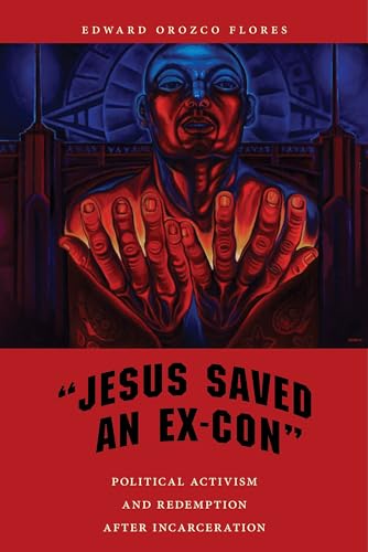 'Jesus Saved an Ex-Con': Political Activism and Redemption after Incarceration (Religion and Social Transformation, 9)