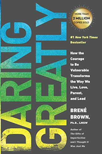 Daring Greatly: How the Courage to Be Vulnerable Transforms the Way We Live, Love, Parent, and Lead