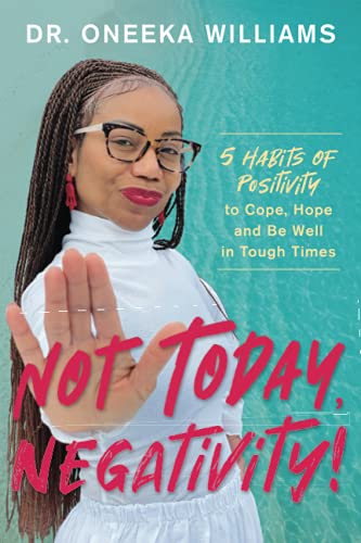 Not Today, Negativity!: 5 Habits of Positivity to Cope, Hope and Be Well in Tough Times