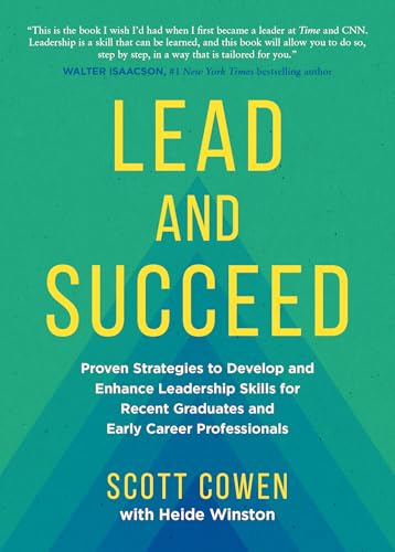 Lead and Succeed: Proven Strategies to Develop and Enhance Leadership Skills for Recent Graduates and Early Career Professionals
