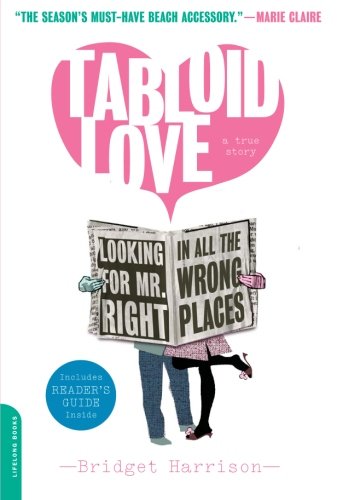 Tabloid Love: Looking for Mr. Right in All the Wrong Places, A Memoir