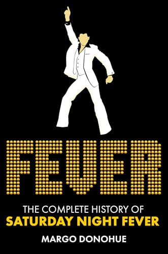 Fever: The Complete History of Saturday Night Fever