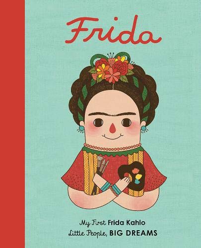 Frida Kahlo: My First Frida Kahlo (Little People, BIG DREAMS)