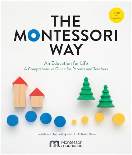 The Montessori Way, Revised and Expanded: An Education for Life; A Comprehensive Guide for Parents and Teachers